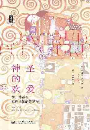 神圣的欢爱;性、神话与女性肉体的政治学【 一部百科全书式的文化人类学和性学经典著作】 (思想会)